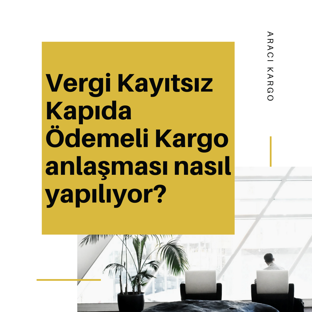 Vergi Kayıtsız Kapıda Ödemeli Kargo anlaşması nasıl yapılıyor?